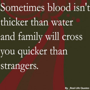 ... blood isn’t thicker than water and family will cross you ... More