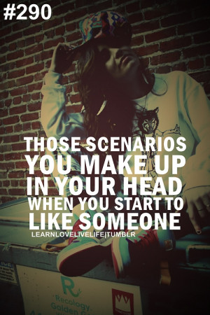 ... scenarios you makes up in your head when you start to like someone