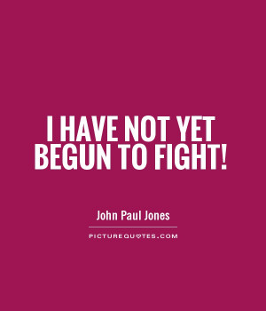have not yet begun to fight! Picture Quote #1