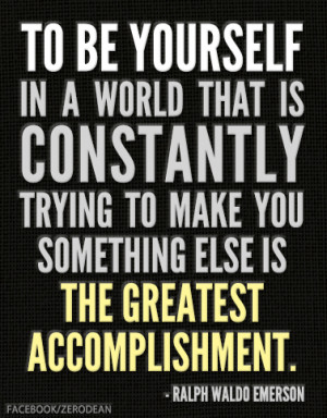 be yourself in a world that is constantly trying to make you something ...