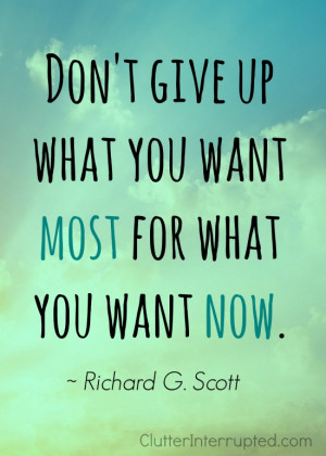 Don't give up what you want most for what you want now. This quote is ...
