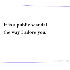 ... -02-03, Oscar Wilde Quotes, it is public scandal the way I adore you