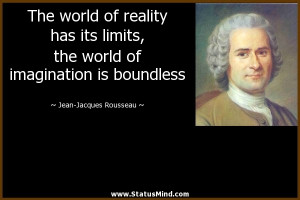 The world of reality has its limits, the world of imagination is ...