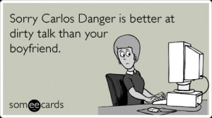 Funny Sympathy Ecard: Sorry Carlos Danger is better at dirty talk than ...