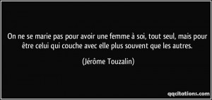 On ne se marie pas pour avoir une femme à soi, tout seul, mais pour ...