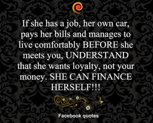 ... that she wants loyalty, not your money. SHE CAN FINANCE HERSELF