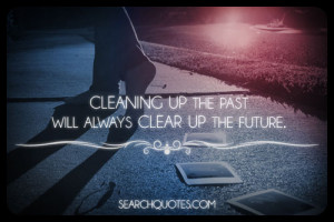 Cleaning Up The Past Will Always Clear up the Future,Quotes ...