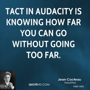 Tact in audacity is knowing how far you can go without going too far.