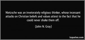 ... attest to the fact that he could never shake them off. - John N. Gray