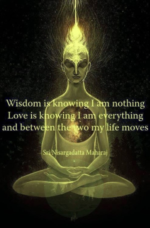 ... . Love is knowing I am everything and between the two my life moves