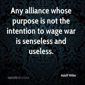 Adolf Hitler - Any alliance whose purpose is not the intention to wage ...