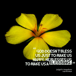 11660-god-doesnt-bless-us-just-to-make-us-happy-he-blesses-us-to.png