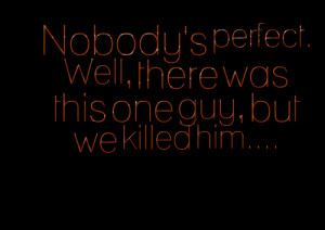 Quotes Picture: beeeeeepody's perfect well, there was this one guy ...