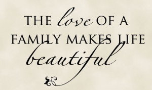 Quotes On Life Love And Family ~ The love of a family makes life ...