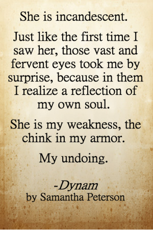 ... my weakness, the chink in my armor. My undoing. -Dynam by Samantha
