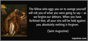 The fellow who eggs you on to avenge yourself will rob you of what you ...
