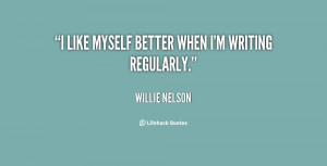 quote-Willie-Nelson-i-like-myself-better-when-im-writing-26700.png