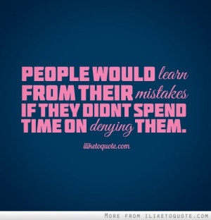 People would learn from their mistakes if they didn't spend time on ...