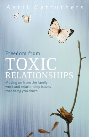 Freedom from Toxic Relationships: Moving on from the Family, Work and ...