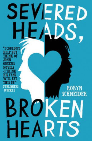 Reviewed by Arianne: Severed Heads, Broken Hearts by Robyn Schneider.