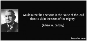 would rather be a servant in the House of the Lord than to sit in ...