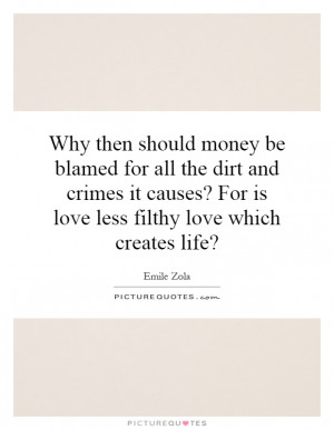 ... ? For is love less filthy love which creates life? Picture Quote #1
