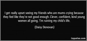 ... young women all going, 'I'm ruining my child's life. - Daisy Donovan