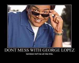 George Lopez Quotes In Spanish George lopez poster by dr-j33
