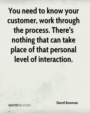 You need to know your customer, work through the process. There's ...
