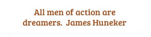 All men of action are dreamers.James Huneker...