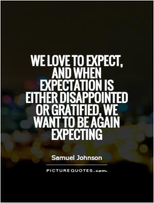 ... is either disappointed or gratified, we want to be again expecting