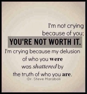 not crying because of you; you’re not worth it. I’m crying ...