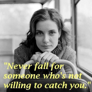 Never fall for someone who's not going to catch you
