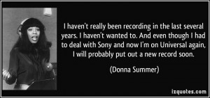 ... again, I will probably put out a new record soon. - Donna Summer