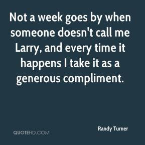 Not a week goes by when someone doesn't call me Larry, and every time ...