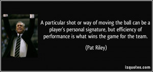... of performance is what wins the game for the team. - Pat Riley