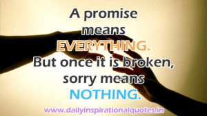 promise means EVERYTHING. But once it is broken, sorry means NOTHING ...