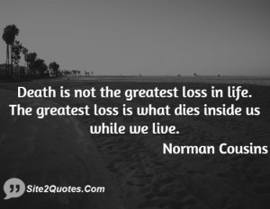 Death is not the greatest loss in life. The greatest loss is what dies ...