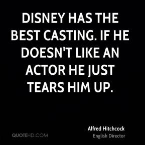 Disney has the best casting. If he doesn't like an actor he just tears ...