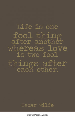 Make picture quotes about life - Life is one fool thing after another ...