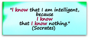 ... that I am intelligent, because I know that I know nothing.