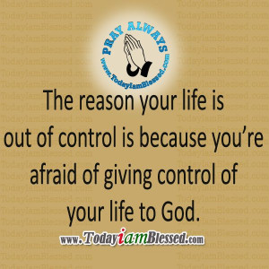 ... is because you're afraid of giving control of your life to God