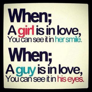 girl is in love, you can see it in her smile...when a guy is in love ...