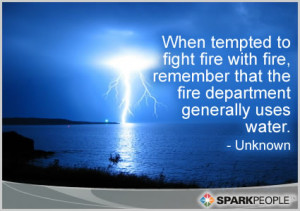 Motivational Quote - When tempted to fight fire with fire, remember ...