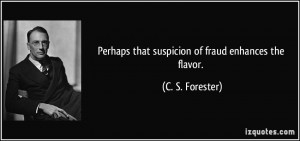 Perhaps that suspicion of fraud enhances the flavor. - C. S. Forester