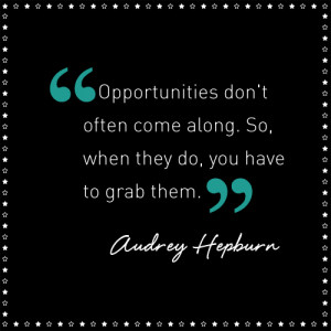 Grab your opportunities :) love this from Audrey Hepburn