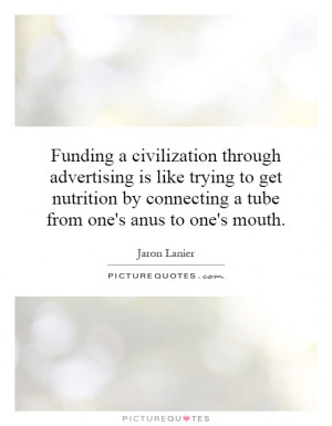 Funding a civilization through advertising is like trying to get ...