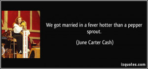 ... got married in a fever hotter than a pepper sprout. - June Carter Cash