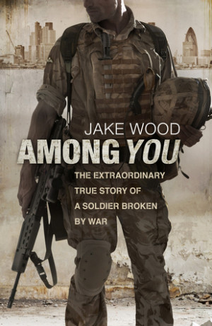 Among You: The Extraordinary True Story of a Soldier Broken By War