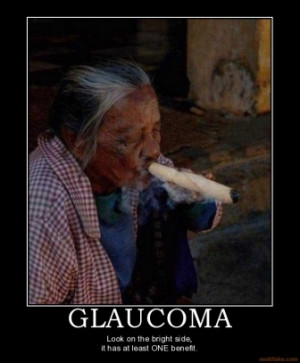GLAUCOMA - Look on the bright side, it has at least ONE benefit.